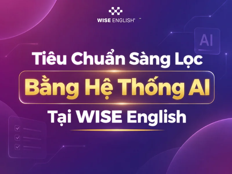Tiêu Chuẩn Sàng Lọc Bằng Hệ Thống AI Tại WISE English