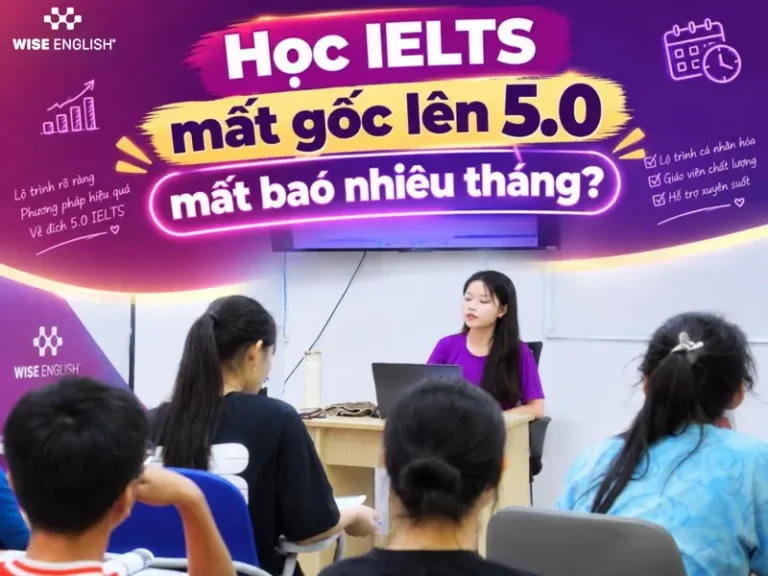 Học IELTS mất gốc l&ecirc;n 5.0 mất bao nhi&ecirc;u th&aacute;ng? Lộ tr&igrave;nh từ WISE English