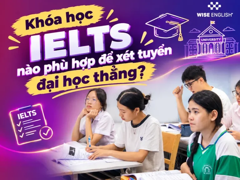 Kh&oacute;a học IELTS n&agrave;o ph&ugrave; hợp để x&eacute;t tuyển đại học thẳng?