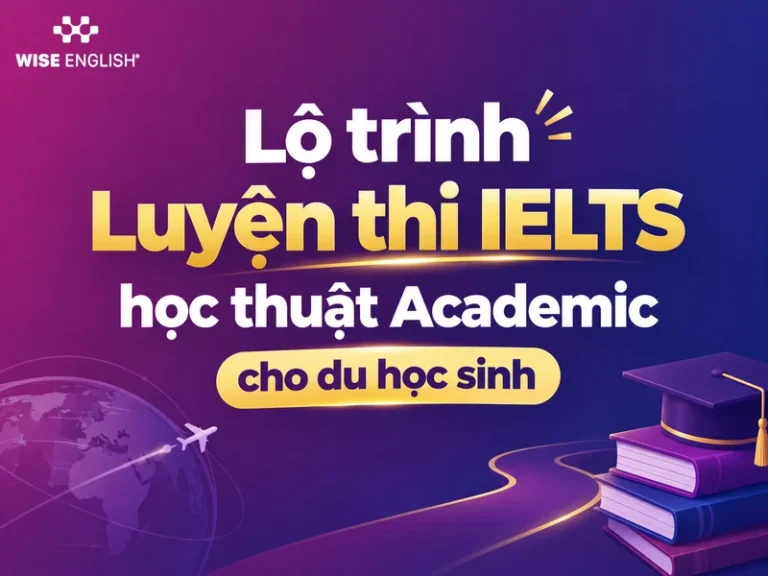 Lộ trình Luyện thi IELTS học thuật Academic cho du học sinh