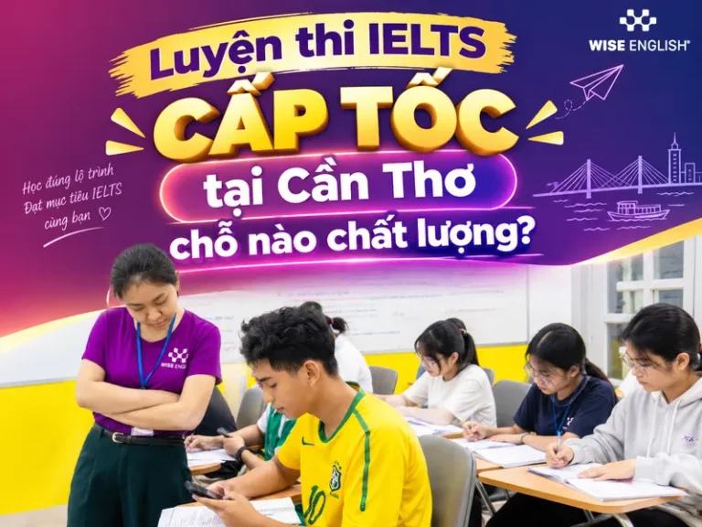 Luyện thi IELTS cấp tốc tại Cần Thơ chỗ n&agrave;o chất lượng?